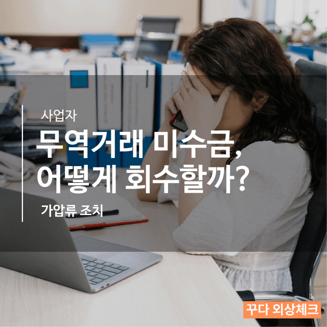 무역 거래 미수금 6억, 어떻게 회수할까? 소송 가압류 실전 가이드